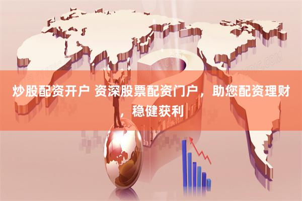 炒股配资开户 资深股票配资门户，助您配资理财，稳健获利