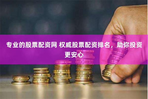 专业的股票配资网 权威股票配资排名，助你投资更安心