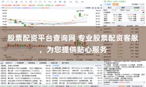 股票配资平台查询网 专业股票配资客服，为您提供贴心服务