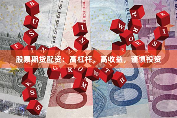 股票期货配资：高杠杆，高收益，谨慎投资