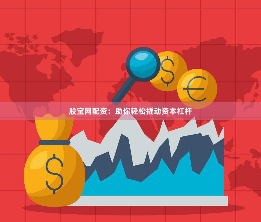 股宝网配资：助你轻松撬动资本杠杆