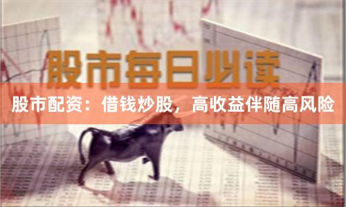 股市配资：借钱炒股，高收益伴随高风险