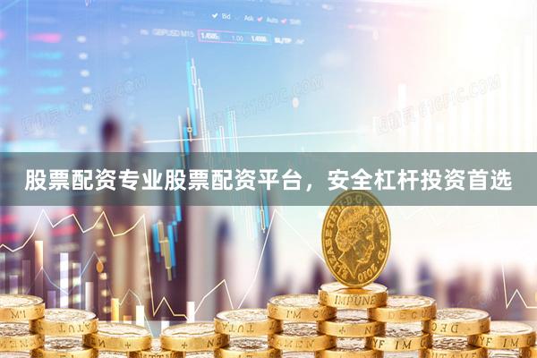 股票配资专业股票配资平台，安全杠杆投资首选