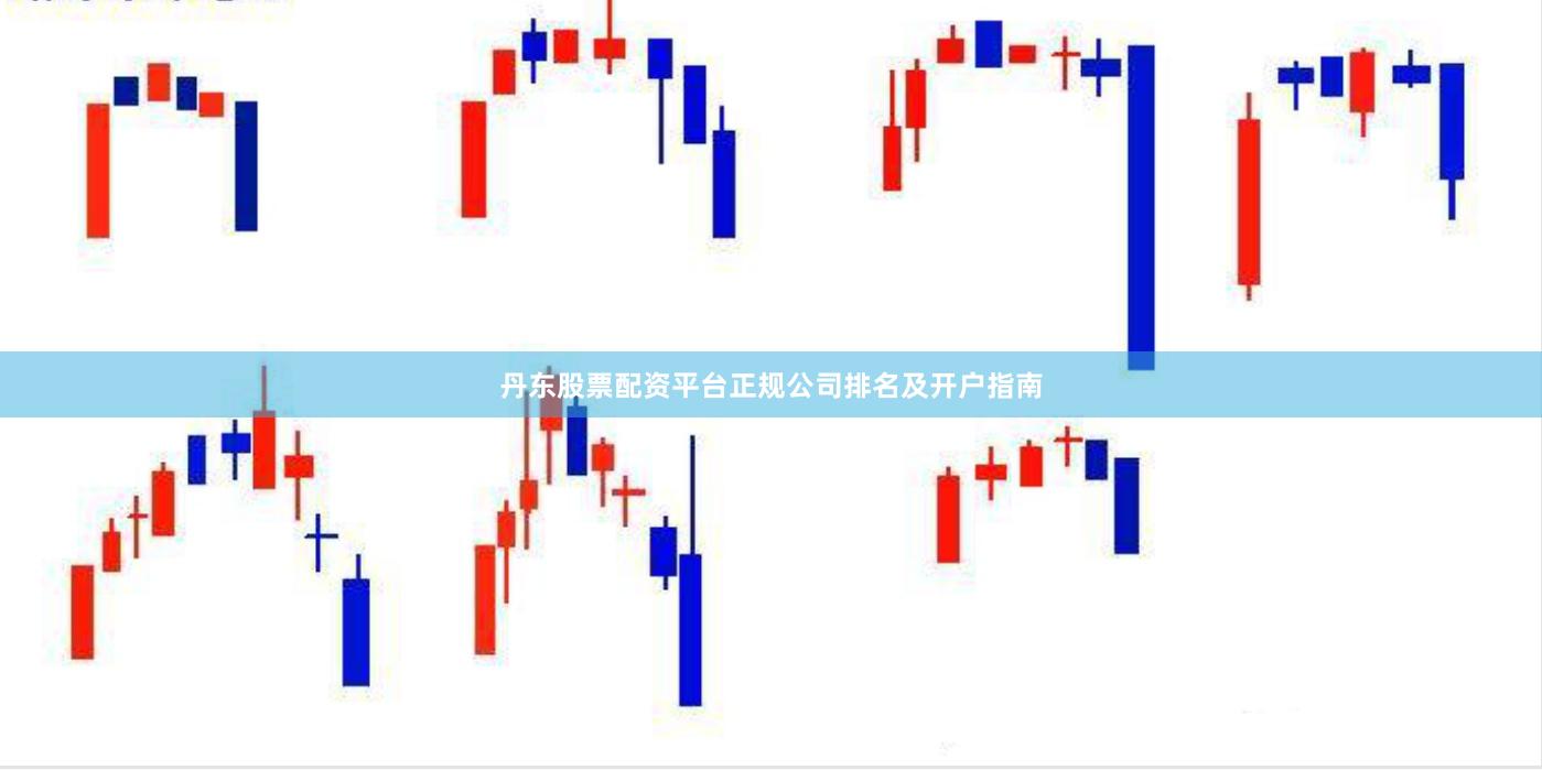 丹东股票配资平台正规公司排名及开户指南
