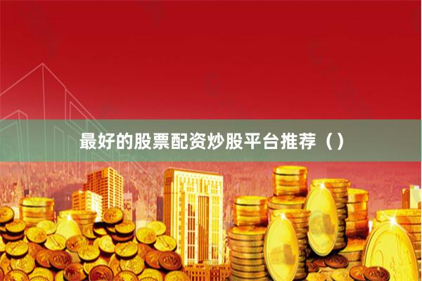 最好的股票配资炒股平台推荐（）