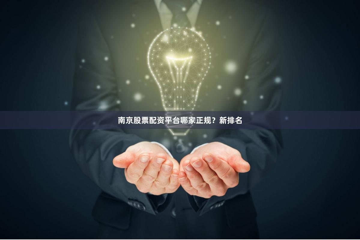 南京股票配资平台哪家正规？新排名