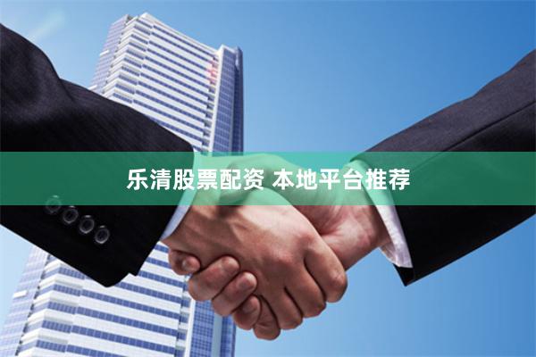 乐清股票配资 本地平台推荐