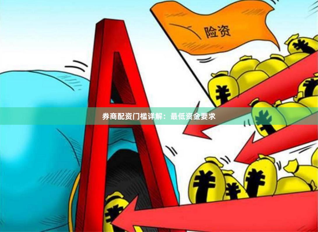 券商配资门槛详解：最低资金要求