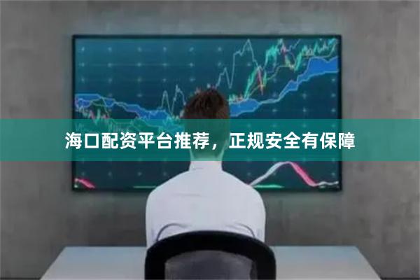 海口配资平台推荐，正规安全有保障